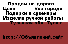 Продам не дорого › Цена ­ 8 500 - Все города Подарки и сувениры » Изделия ручной работы   . Тульская обл.,Тула г.